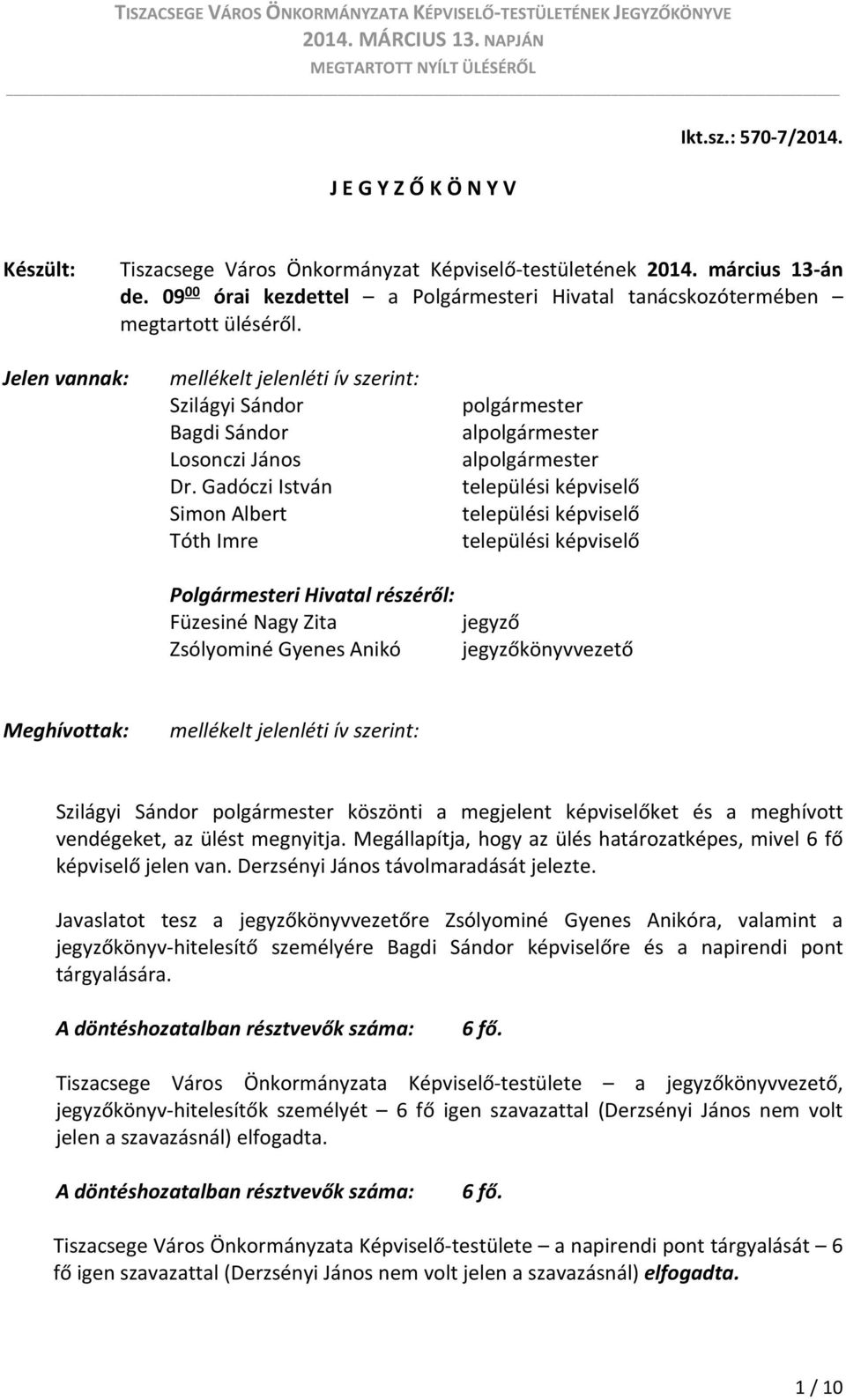 Gadóczi István Simon Albert Tóth Imre Polgármesteri Hivatal részéről: Füzesiné Nagy Zita Zsólyominé Gyenes Anikó polgármester alpolgármester alpolgármester települési képviselő települési képviselő