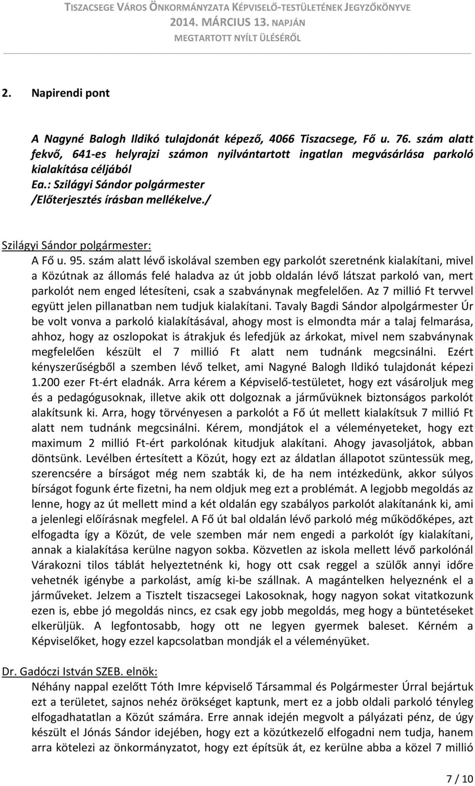 szám alatt lévő iskolával szemben egy parkolót szeretnénk kialakítani, mivel a Közútnak az állomás felé haladva az út jobb oldalán lévő látszat parkoló van, mert parkolót nem enged létesíteni, csak a