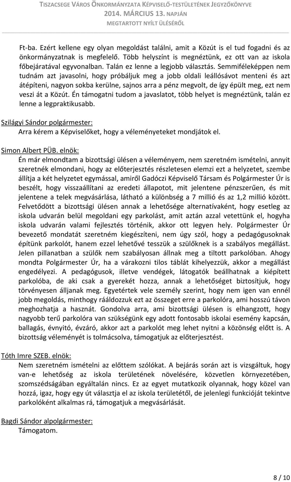 Semmiféleképpen nem tudnám azt javasolni, hogy próbáljuk meg a jobb oldali leállósávot menteni és azt átépíteni, nagyon sokba kerülne, sajnos arra a pénz megvolt, de így épült meg, ezt nem veszi át a