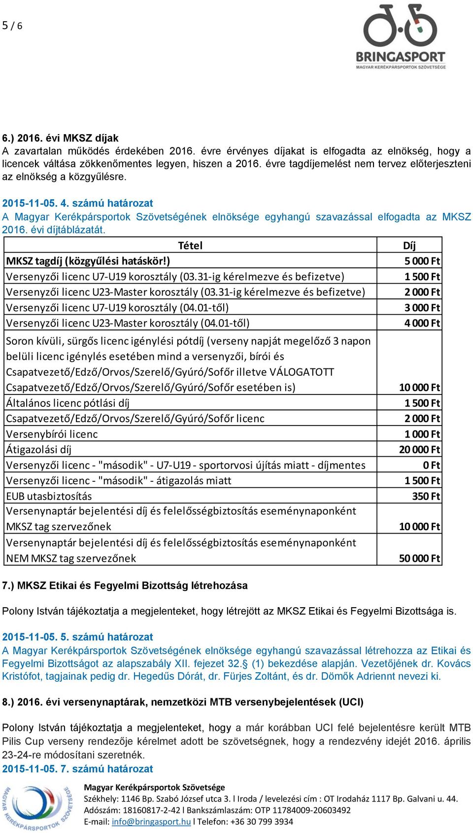 évi díjtáblázatát. Tétel Díj MKSZ tagdíj (közgyűlési hatáskör!) 5 000 Ft Versenyzői licenc U7 U19 korosztály (03.31 ig kérelmezve és befizetve) 1 500 Ft Versenyzői licenc U23 Master korosztály (03.