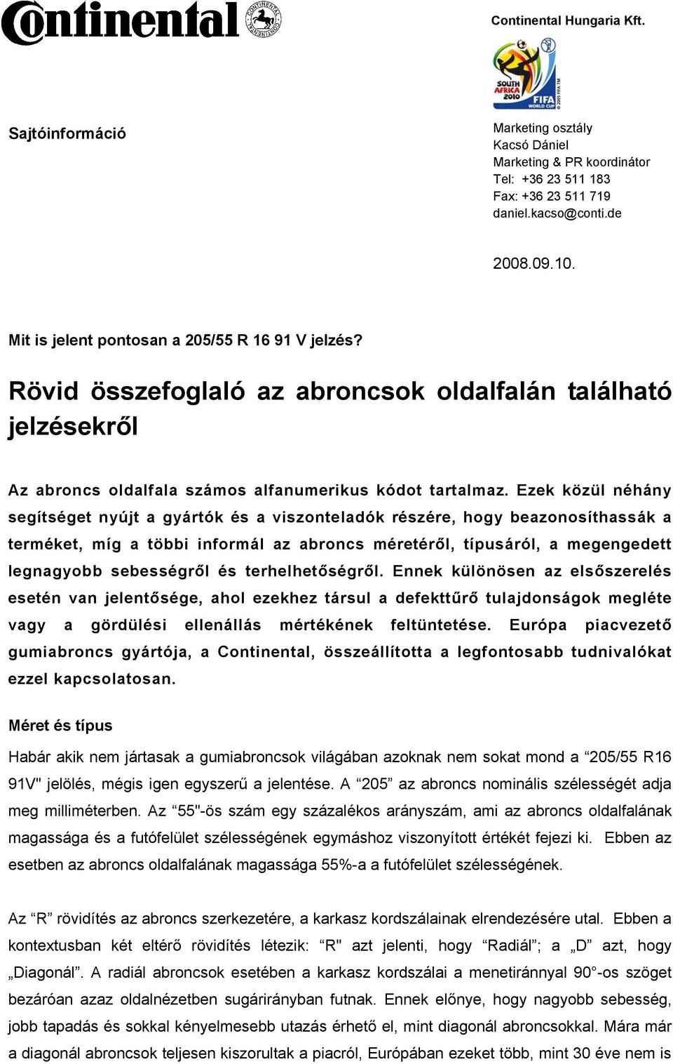 Ezek közül néhány segítséget nyújt a gyártók és a viszonteladók részére, hogy beazonosíthassák a terméket, míg a többi informál az abroncs méretéről, típusáról, a megengedett legnagyobb sebességről