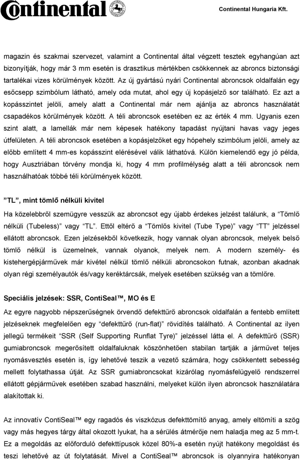 Ez azt a kopásszintet jelöli, amely alatt a Continental már nem ajánlja az abroncs használatát csapadékos körülmények között. A téli abroncsok esetében ez az érték 4 mm.