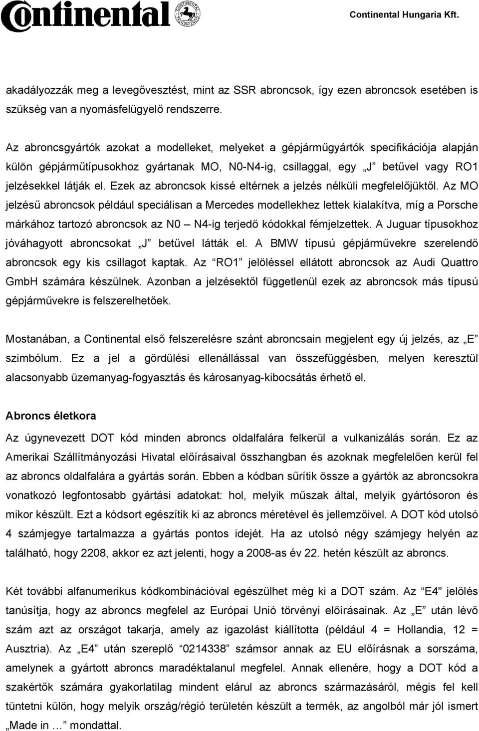 Ezek az abroncsok kissé eltérnek a jelzés nélküli megfelelőjüktől.