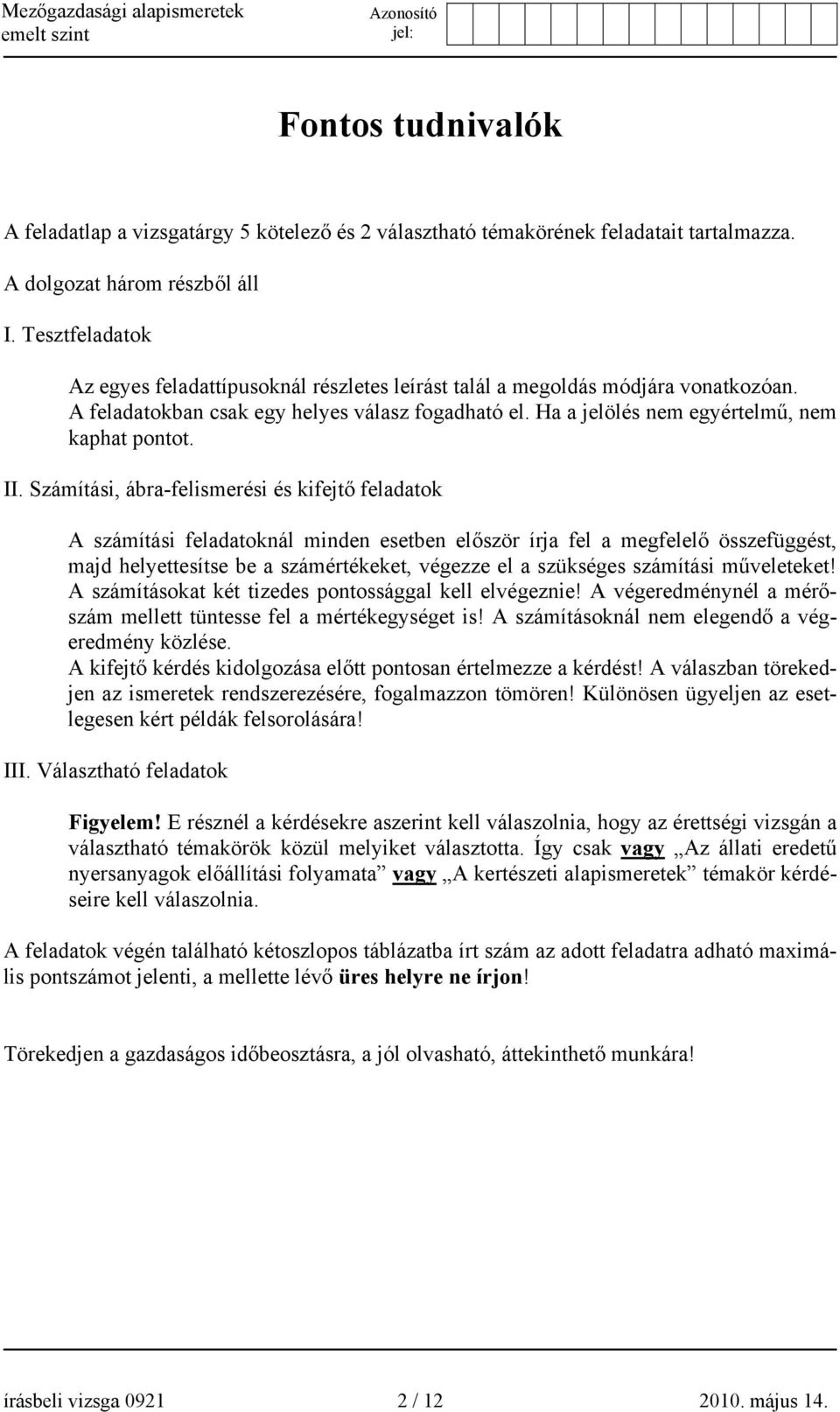 II. Számítási, ábra-felismerési és kifejtő feladatok A számítási feladatoknál minden esetben először írja fel a megfelelő összefüggést, majd helyettesítse be a számértékeket, végezze el a szükséges