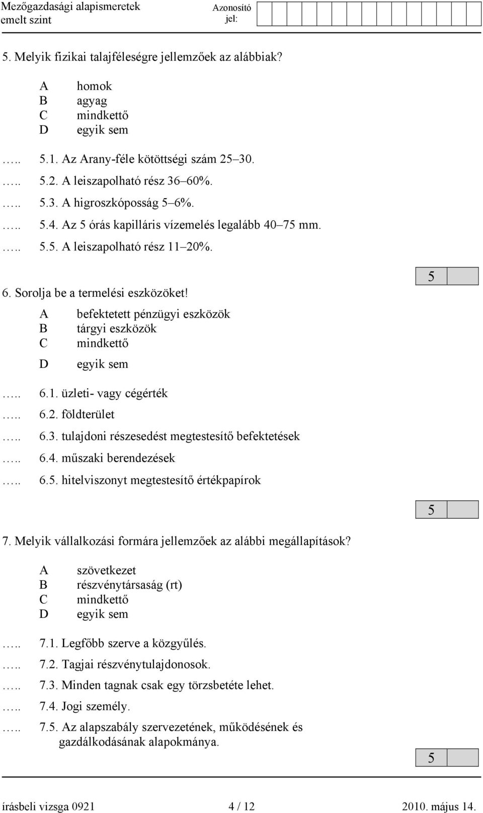 2. földterület 6.3. tulajdoni részesedést megtestesítő befektetések 6.4. műszaki berendezések 6.. hitelviszonyt megtestesítő értékpapírok 7.