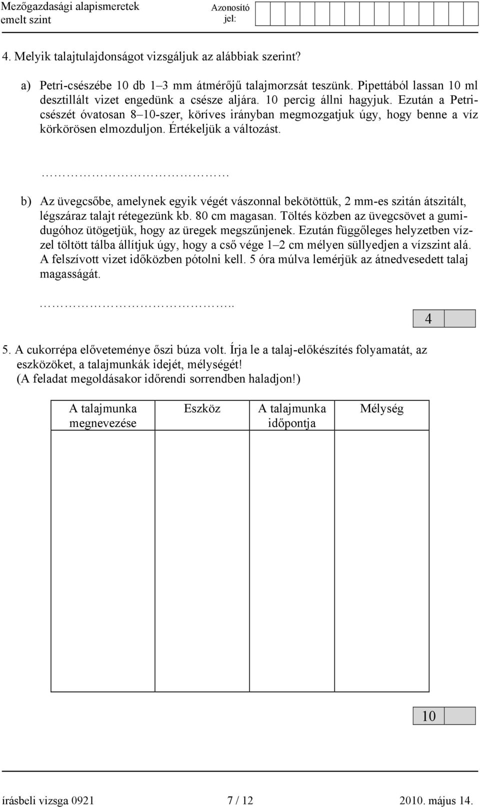 b) Az üvegcsőbe, amelynek egyik végét vászonnal bekötöttük, 2 mm-es szitán átszitált, légszáraz talajt rétegezünk kb. 80 cm magasan.