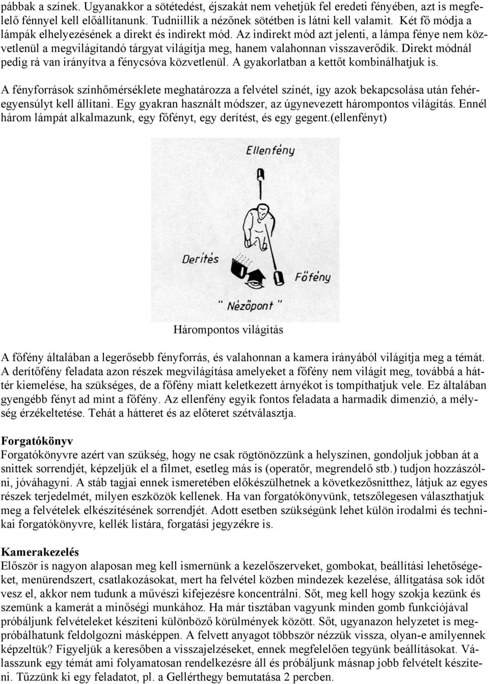 Direkt módnál pedig rá van irányítva a fénycsóva közvetlenül. A gyakorlatban a kettőt kombinálhatjuk is.