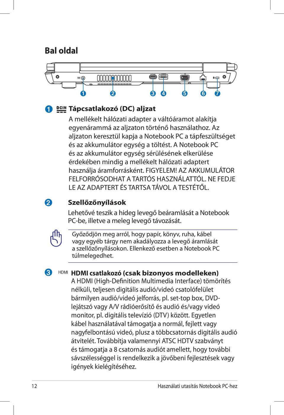 A Notebook PC és az akkumulátor egység sérülésének elkerülése érdekében mindig a mellékelt hálózati adaptert használja áramforrásként. FIGYELEM! AZ AKKUMULÁTOR FELFORRÓSODHAT A TARTÓS HASZNÁLATTÓL.