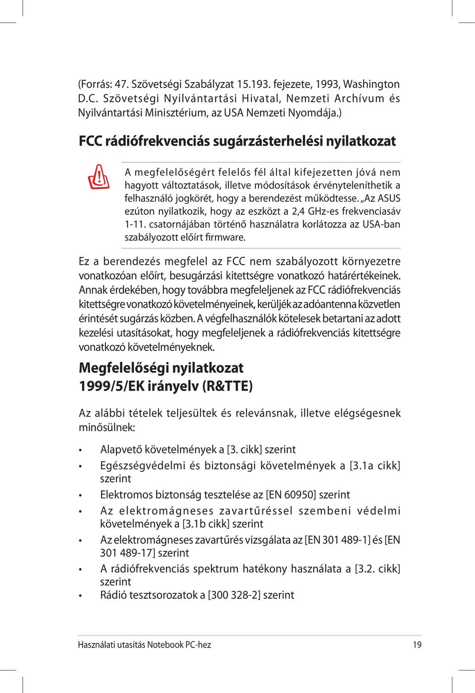 hogy a berendezést működtesse. Az ASUS ezúton nyilatkozik, hogy az eszközt a 2,4 GHz-es frekvenciasáv 1-11. csatornájában történő használatra korlátozza az USA-ban szabályozott előírt firmware.