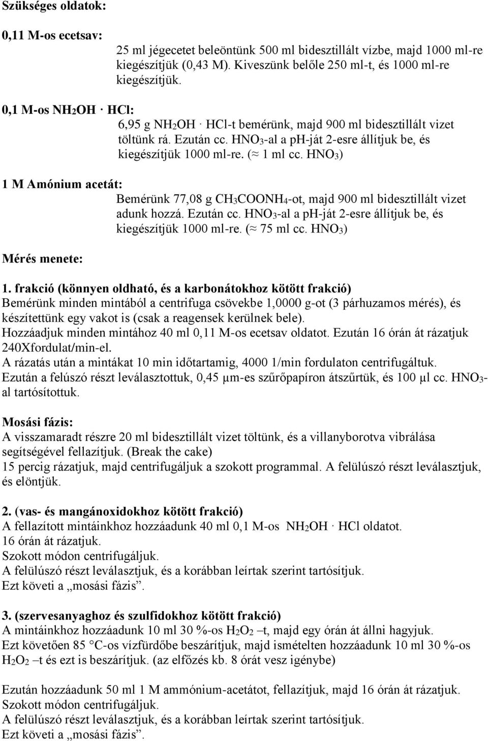 HNO3) 1 M Amónium acetát: Bemérünk 77,08 g CH3COONH4-ot, majd 900 ml bidesztillált vizet adunk hozzá. Ezután cc. HNO3-al a ph-ját 2-esre állítjuk be, és kiegészítjük 1000 ml-re. ( 75 ml cc.