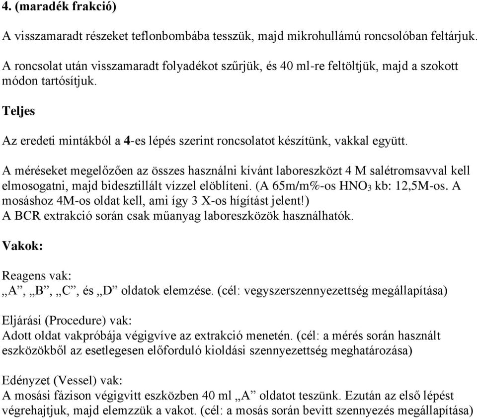 A méréseket megelőzően az összes használni kívánt laboreszközt 4 M salétromsavval kell elmosogatni, majd bidesztillált vízzel elöblíteni. (A 65m/m%-os HNO3 kb: 12,5M-os.