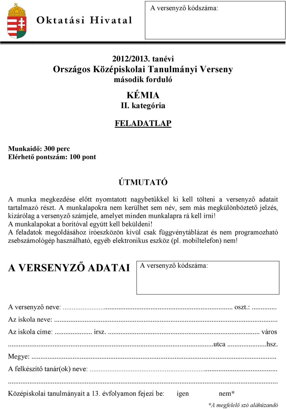 A munkalapokra nem kerülhet sem név, sem más megkülönböztető jelzés, kizárólag a versenyző számjele, amelyet minden munkalapra rá kell írni! A munkalapokat a borítóval együtt kell beküldeni!