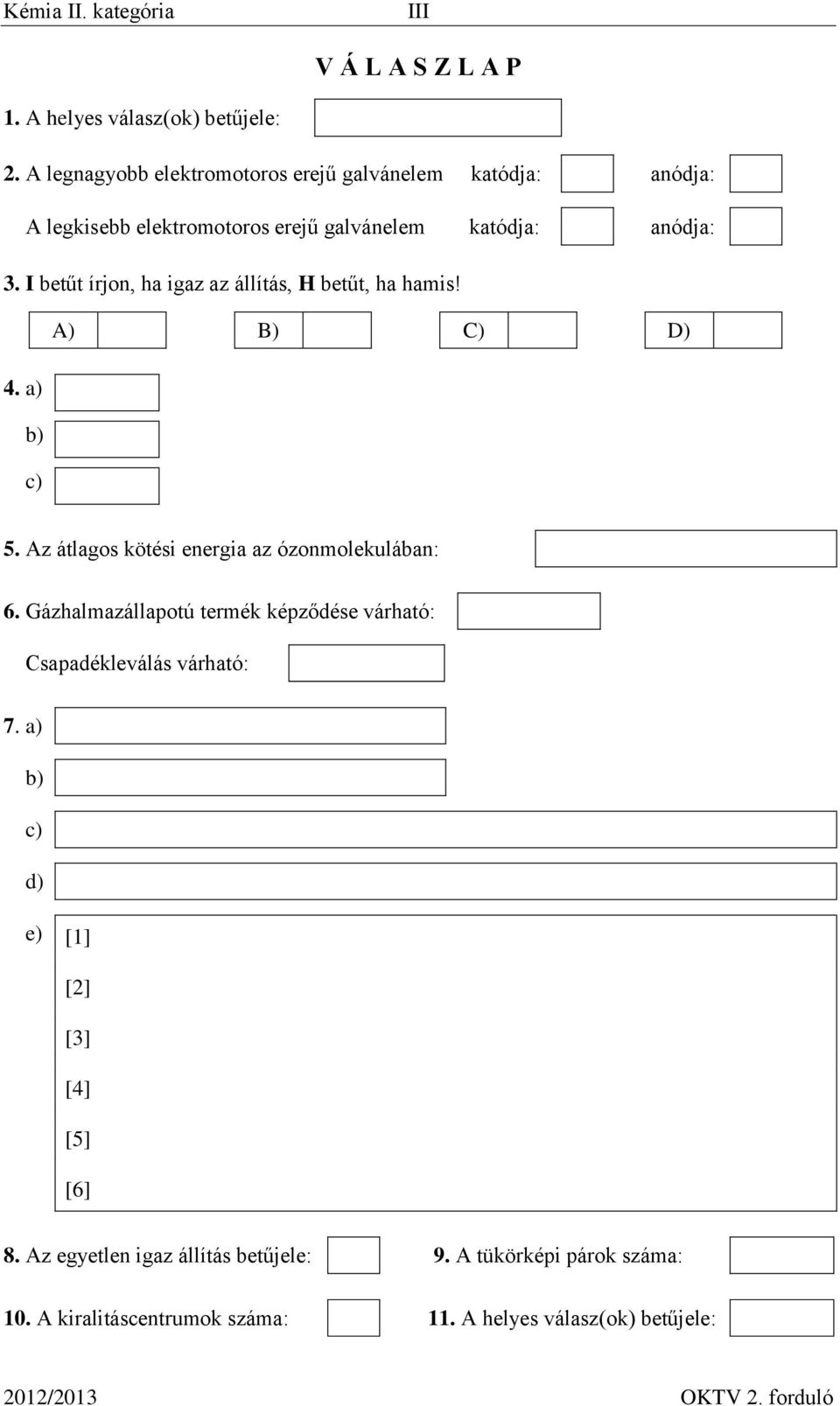 I betűt írjon, ha igaz az állítás, H betűt, ha hamis! 4. a) b) c) A) B) C) D) Állítás 5. Az átlagos kötési energia az ózonmolekulában: 6.