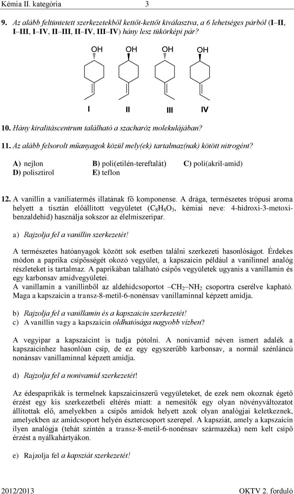 A) nejlon B) poli(etilén-tereftalát) C) poli(akril-amid) D) polisztirol E) teflon 12. A vanillin a vaníliatermés illatának fő komponense.