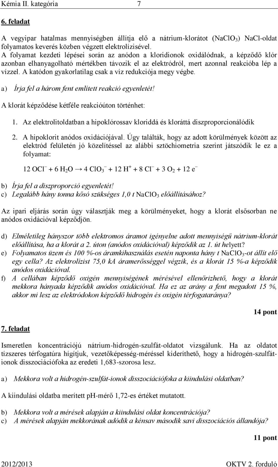 A katódon gyakorlatilag csak a víz redukciója megy végbe. a) Írja fel a három fent említett reakció egyenletét! A klorát képződése kétféle reakcióúton történhet: 1.