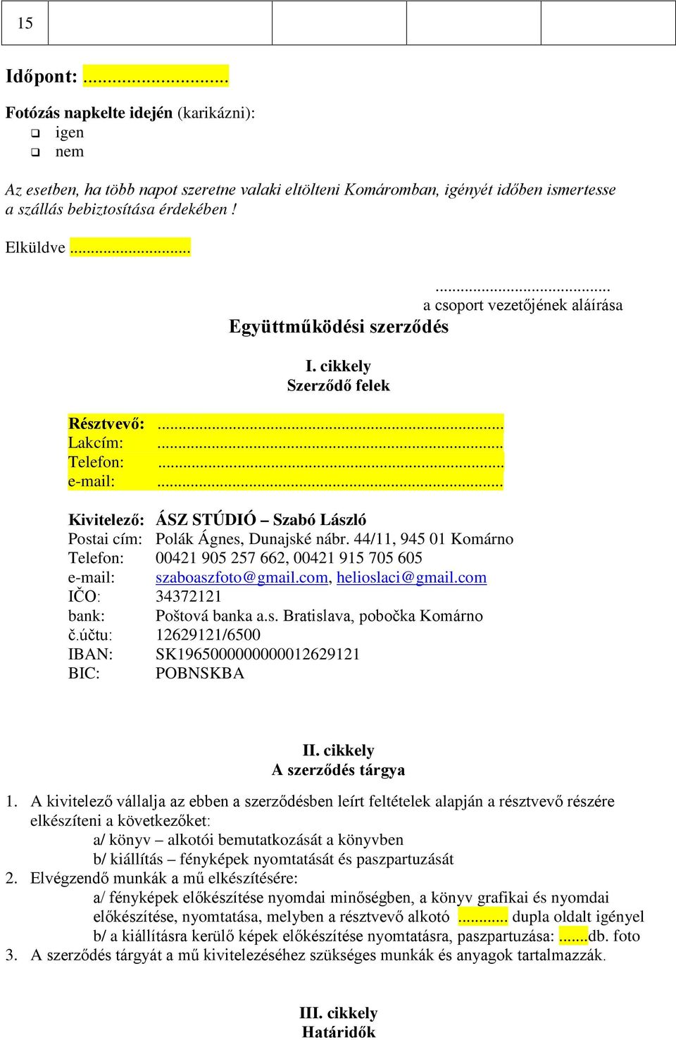 .. Kivitelező: ÁSZ STÚDIÓ Szabó László Postai cím: Polák Ágnes, Dunajské nábr. 44/11, 945 01 Komárno Telefon: 00421 905 257 662, 00421 915 705 605 e-mail: szaboaszfoto@gmail.com, helioslaci@gmail.