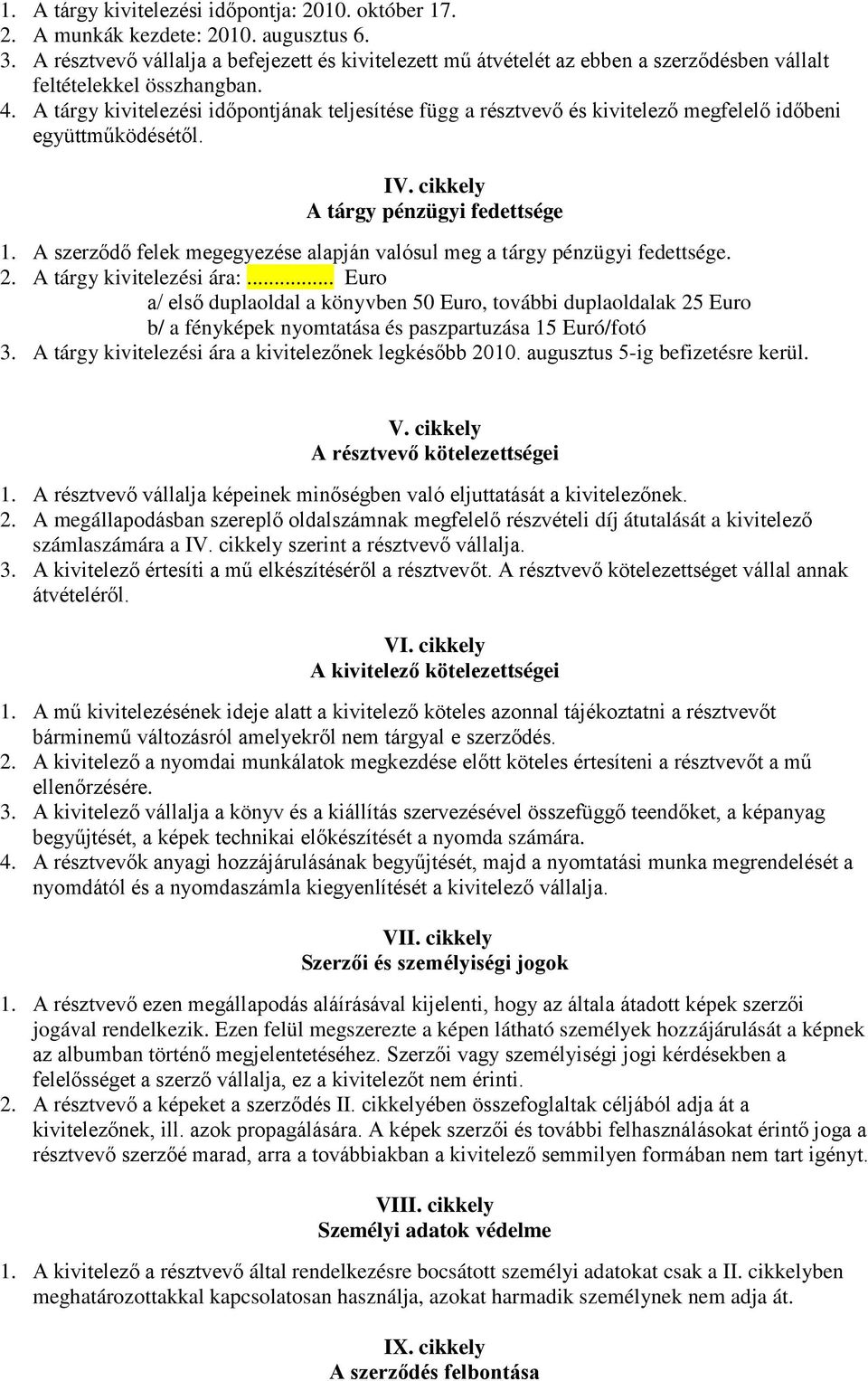 A tárgy kivitelezési időpontjának teljesítése függ a résztvevő és kivitelező megfelelő időbeni együttműködésétől. IV. cikkely A tárgy pénzügyi fedettsége 1.