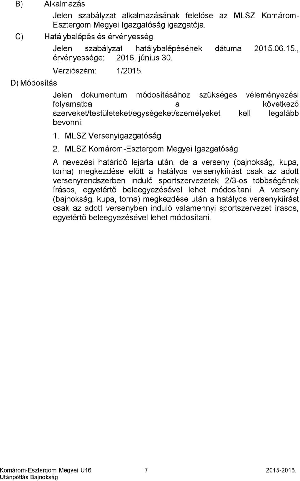 Jelen dokumentum módosításához szükséges véleményezési folyamatba a következő szerveket/testületeket/egységeket/személyeket kell legalább bevonni: 1. MLSZ Versenyigazgatóság 2.