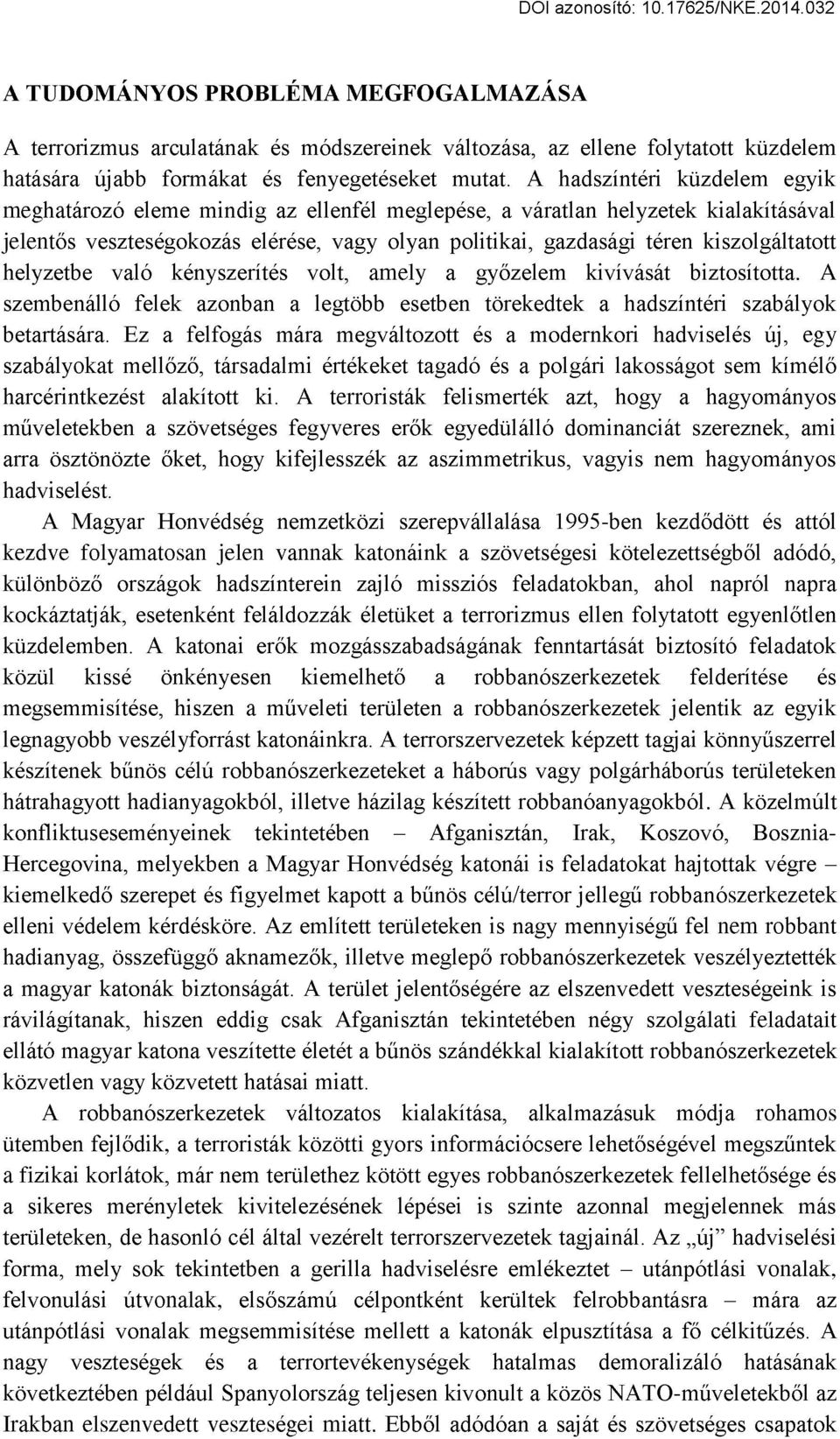 kiszolgáltatott helyzetbe való kényszerítés volt, amely a győzelem kivívását biztosította. A szembenálló felek azonban a legtöbb esetben törekedtek a hadszíntéri szabályok betartására.