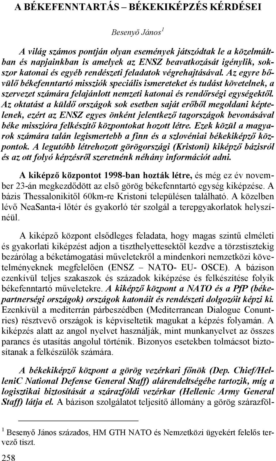 Az egyre bővülő békefenntartó missziók speciális ismereteket és tudást követelnek, a szervezet számára felajánlott nemzeti katonai és rendőrségi egységektől.