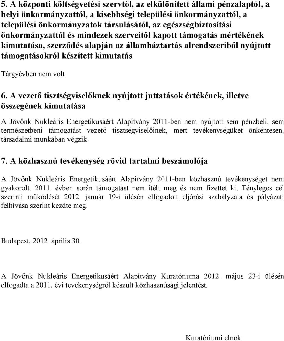 A vezető tisztségviselőknek nyújtott juttatások értékének, illetve összegének kimutatása A Jövőnk Nukleáris Energetikusáért Alapítvány 211-ben nem nyújtott sem pénzbeli, sem természetbeni támogatást