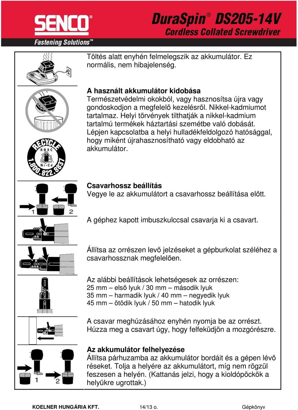 Helyi törvények tilthatják a nikkel-kadmium tartalmú termékek háztartási szemétbe való dobását.