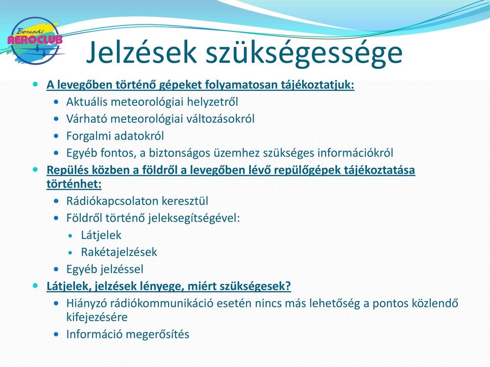 repülőgépek tájékoztatása történhet: Rádiókapcsolaton keresztül Földről történő jeleksegítségével: Látjelek Rakétajelzések Egyéb jelzéssel