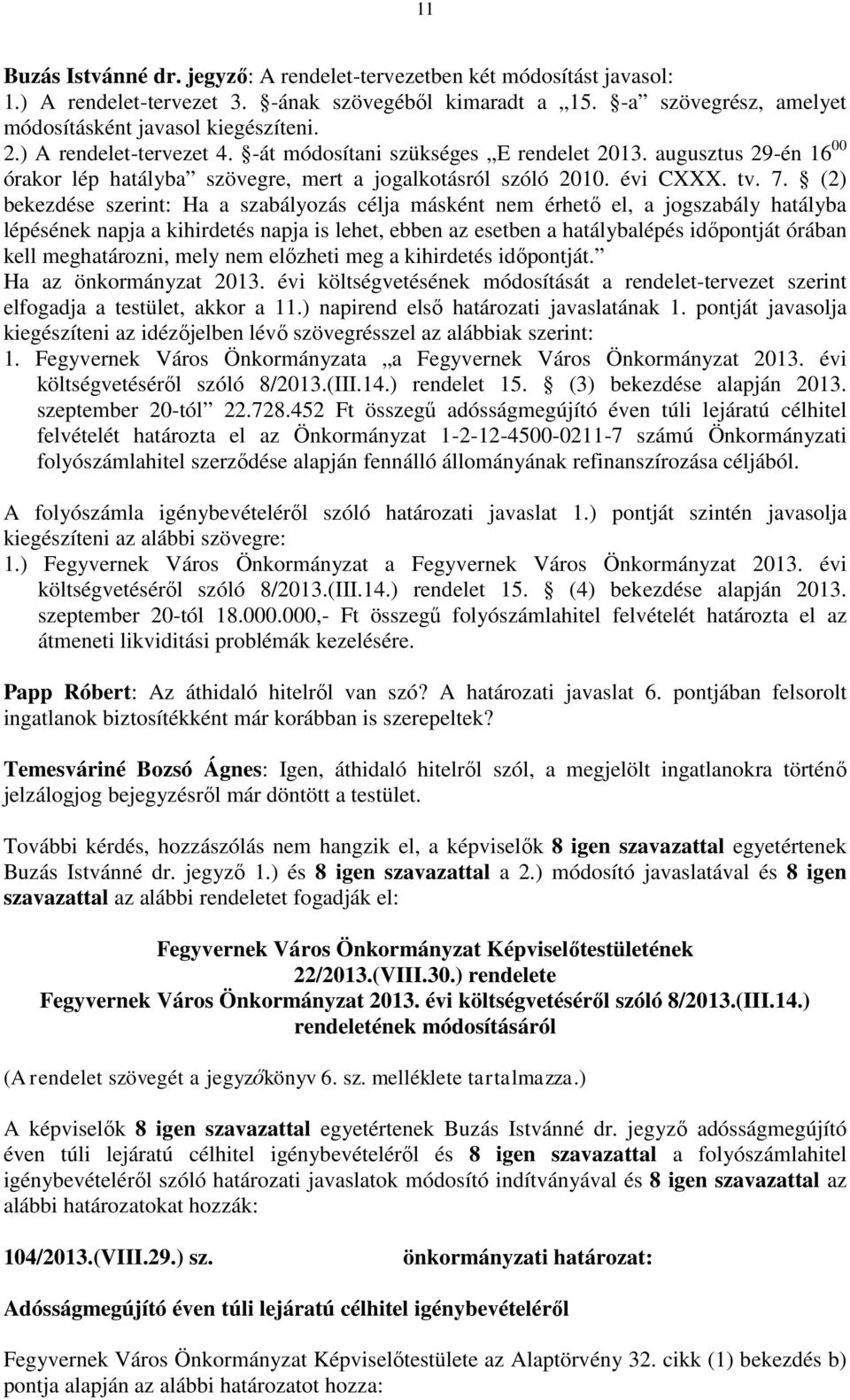 (2) bekezdése szerint: Ha a szabályozás célja másként nem érhető el, a jogszabály hatályba lépésének napja a kihirdetés napja is lehet, ebben az esetben a hatálybalépés időpontját órában kell