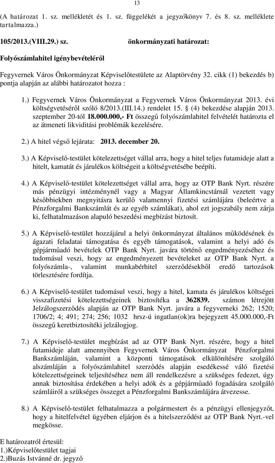 ) Fegyvernek Város Önkormányzat a Fegyvernek Város Önkormányzat 2013. évi költségvetéséről szóló 8/2013.(III.14.) rendelet 15. (4) bekezdése alapján 2013. szeptember 20-tól 18.000.