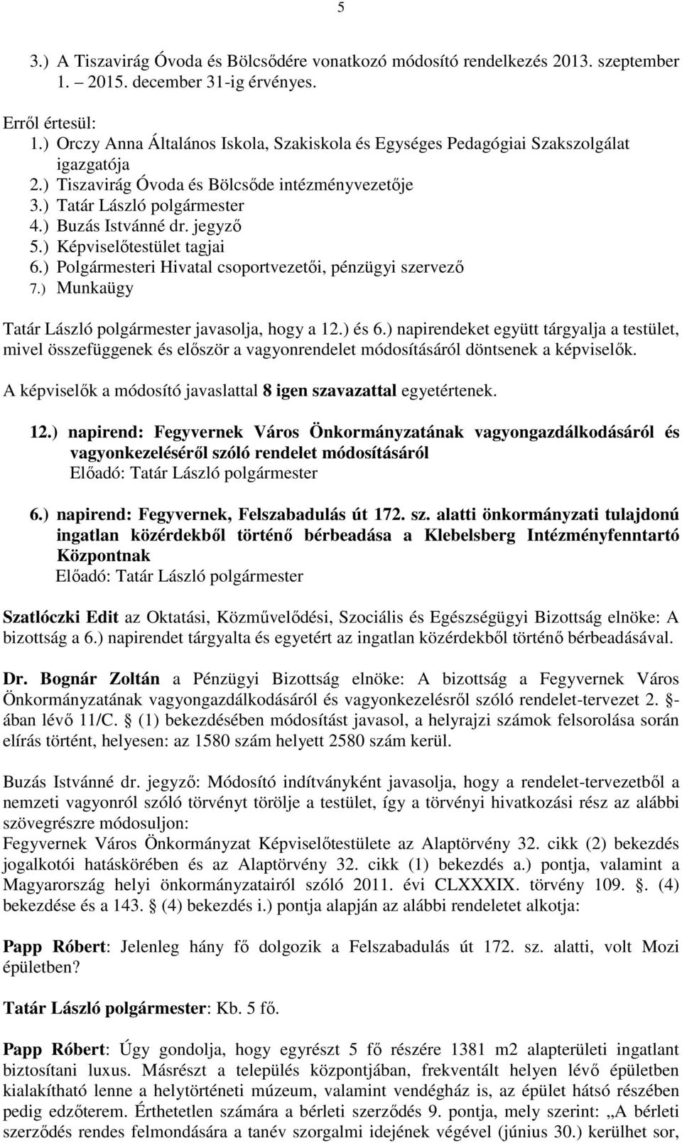 jegyző 5.) Képviselőtestület tagjai 6.) Polgármesteri Hivatal csoportvezetői, pénzügyi szervező 7.) Munkaügy Tatár László polgármester javasolja, hogy a 12.) és 6.