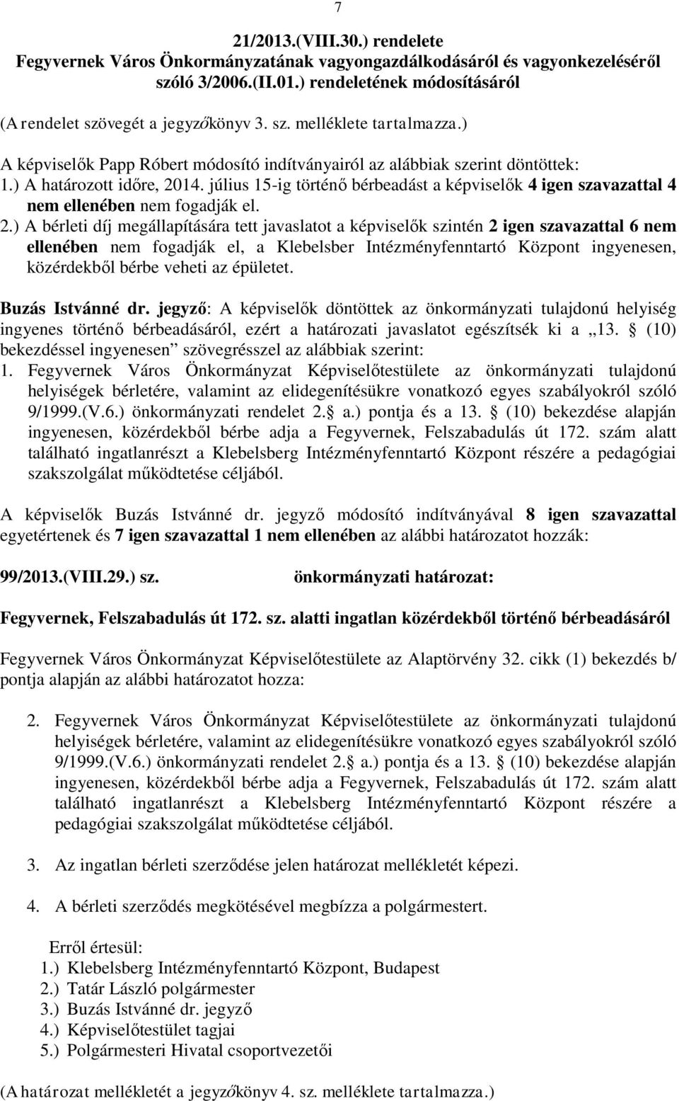 július 15-ig történő bérbeadást a képviselők 4 igen szavazattal 4 nem ellenében nem fogadják el. 2.