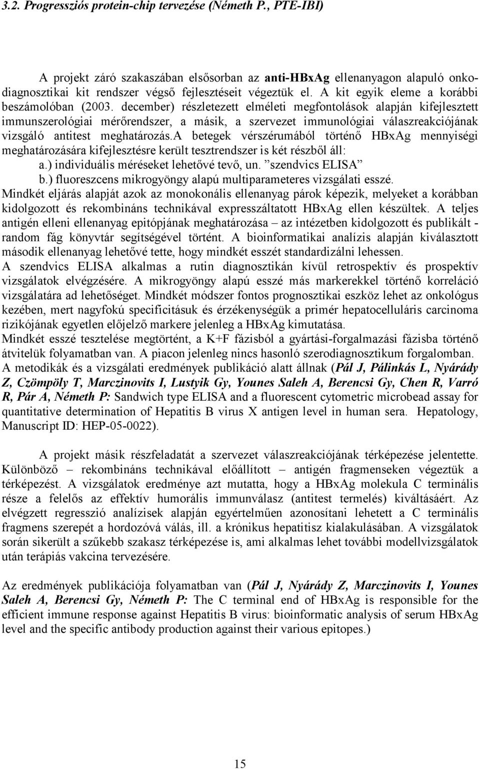 december) részletezett elméleti megfontolások alapján kifejlesztett immunszerológiai mérőrendszer, a másik, a szervezet immunológiai válaszreakciójának vizsgáló antitest meghatározás.