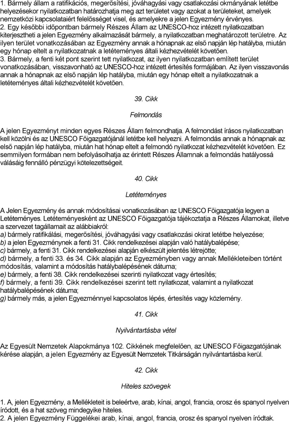 Egy későbbi időpontban bármely Részes Állam az UNESCO-hoz intézett nyilatkozatban kiterjesztheti a jelen Egyezmény alkalmazását bármely, a nyilatkozatban meghatározott területre.