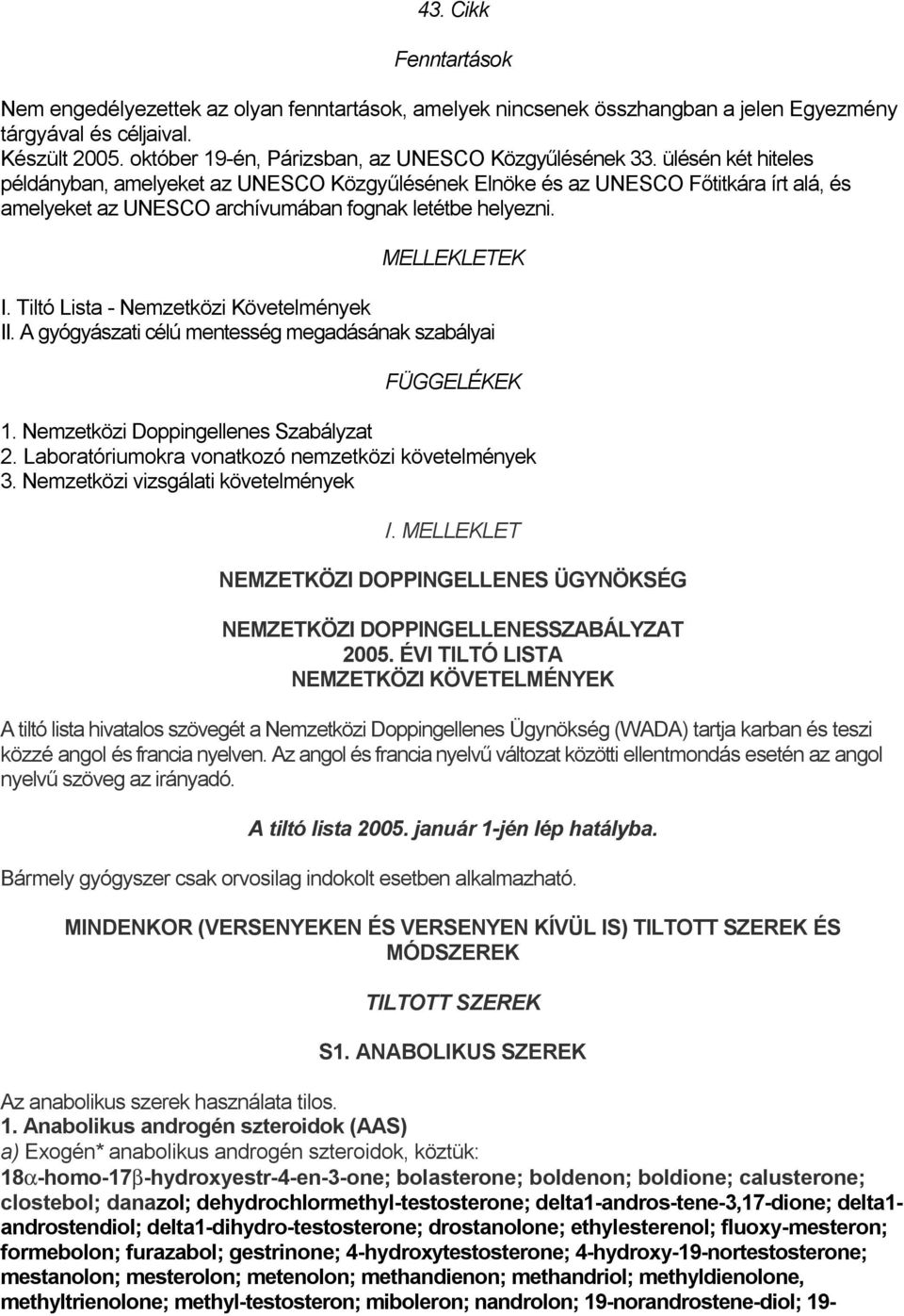 ülésén két hiteles példányban, amelyeket az UNESCO Közgyűlésének Elnöke és az UNESCO Főtitkára írt alá, és amelyeket az UNESCO archívumában fognak letétbe helyezni. MELLEKLETEK I.