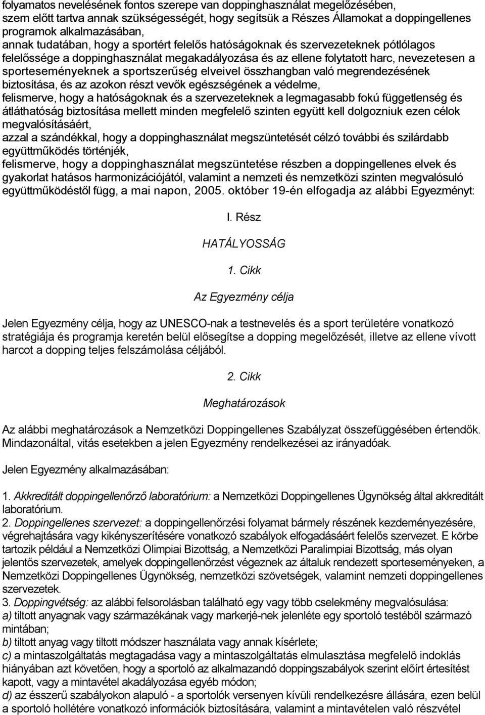 sportszerűség elveivel összhangban való megrendezésének biztosítása, és az azokon részt vevők egészségének a védelme, felismerve, hogy a hatóságoknak és a szervezeteknek a legmagasabb fokú