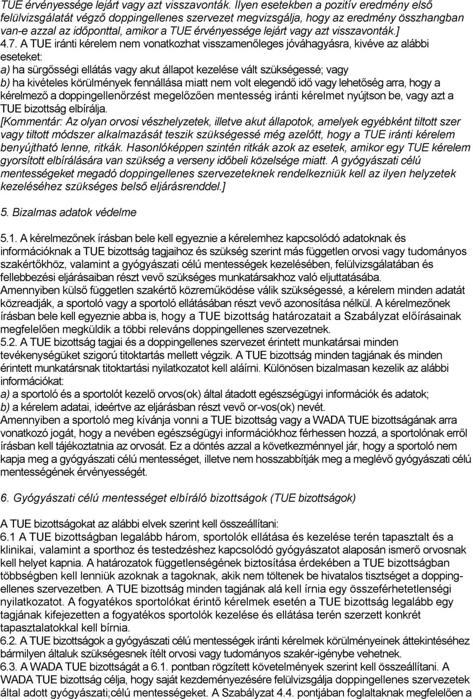 A TUE iránti kérelem nem vonatkozhat visszamenőleges jóváhagyásra, kivéve az alábbi eseteket: a) ha sürgősségi ellátás vagy akut állapot kezelése vált szükségessé; vagy b) ha kivételes körülmények