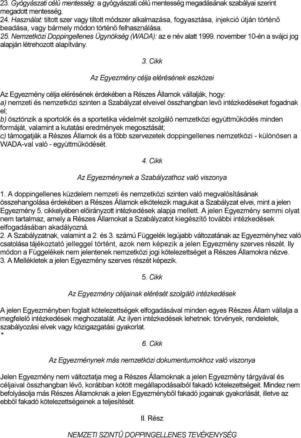 Nemzetközi Doppingellenes Ügynökség (WADA): az e név alatt 1999. november 10-én a svájci jog alapján létrehozott alapítvány. 3.