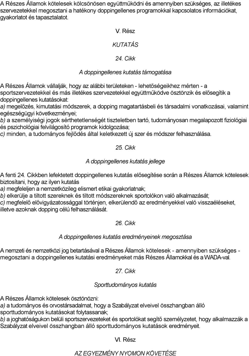 Cikk A doppingellenes kutatás támogatása A Részes Államok vállalják, hogy az alábbi területeken - lehetőségeikhez mérten - a sportszervezetekkel és más illetékes szervezetekkel együttműködve