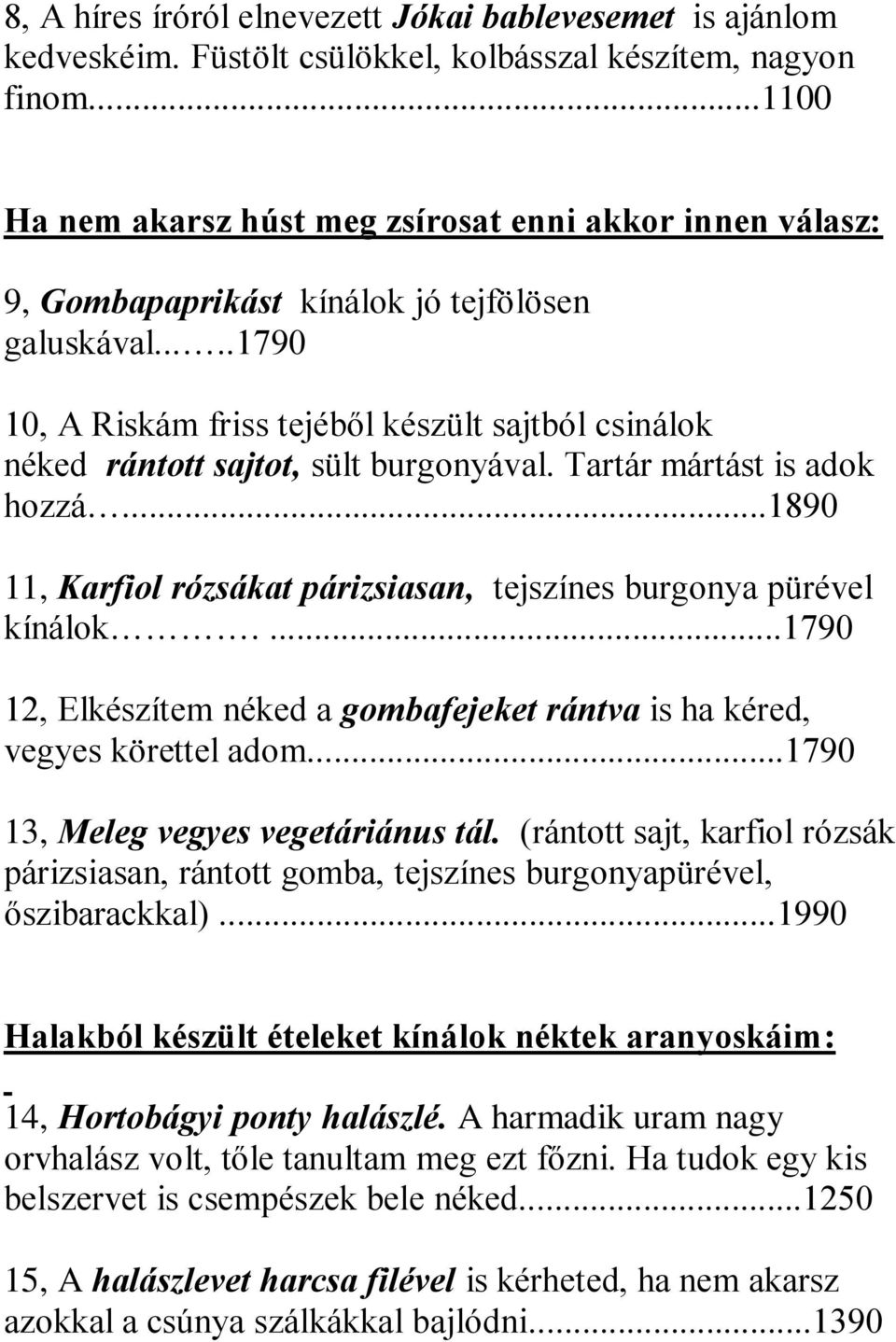 ....1790 10, A Riskám friss tejéből készült sajtból csinálok néked rántott sajtot, sült burgonyával. Tartár mártást is adok hozzá.