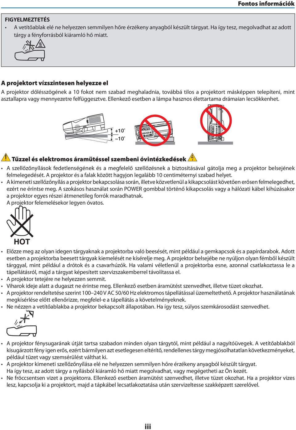 Ellenkező esetben a lámpa hasznos élettartama drámaian lecsökkenhet.