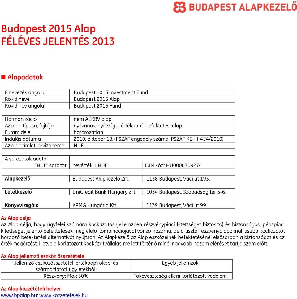 (PSZÁF engedély száma: PSZÁF KE-III-424/2010) HUF A sorozatok adatai HUF sorozat névérték 1 HUF ISIN kód: HU0000709274 Alapkezelő Budapest Alapkezelő Zrt. 1138 Budapest, Váci út 193.