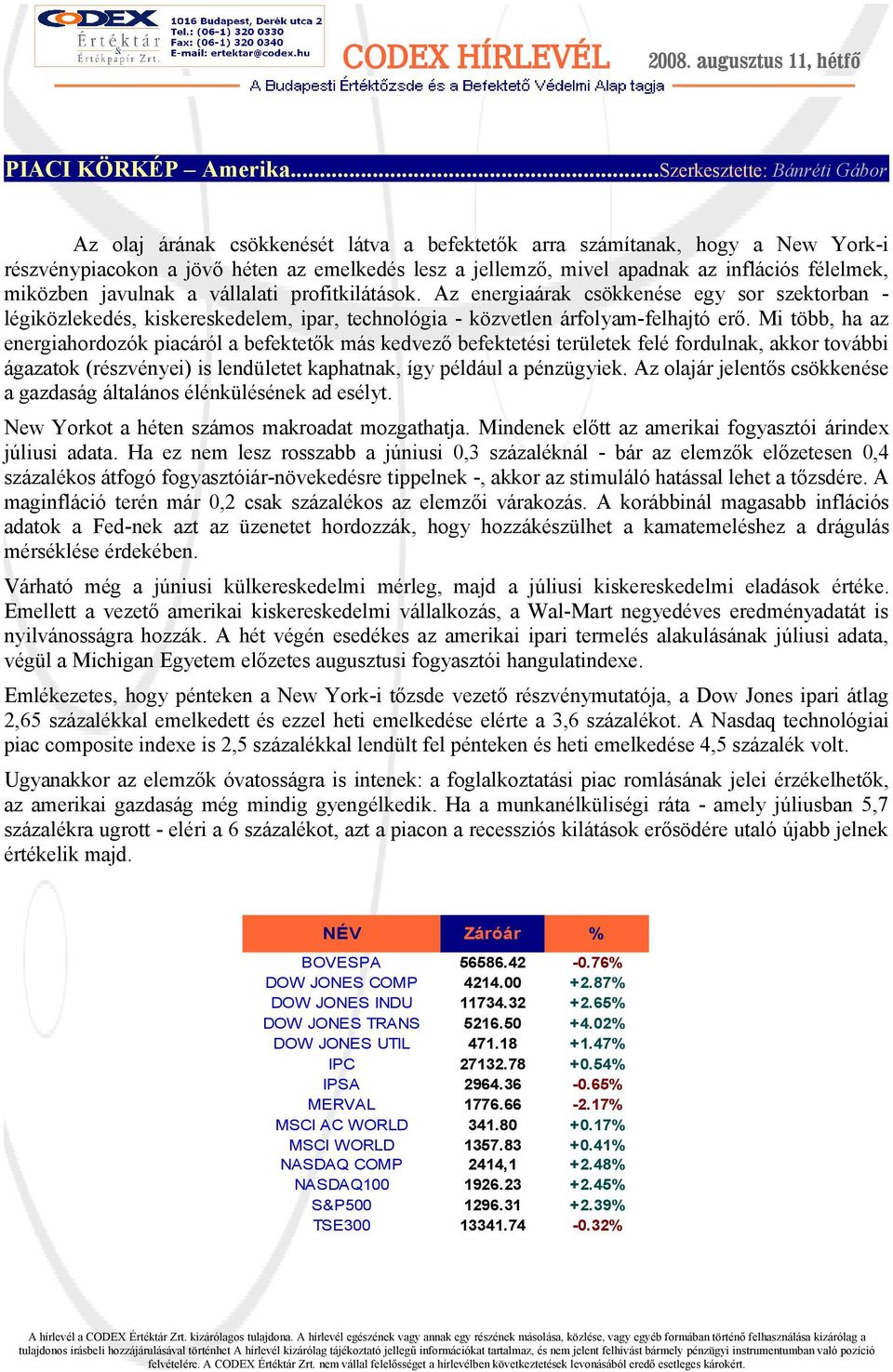 félelmek, miközben javulnak a vállalati profitkilátások. Az energiaárak csökkenése egy sor szektorban - légiközlekedés, kiskereskedelem, ipar, technológia - közvetlen árfolyam-felhajtó erő.