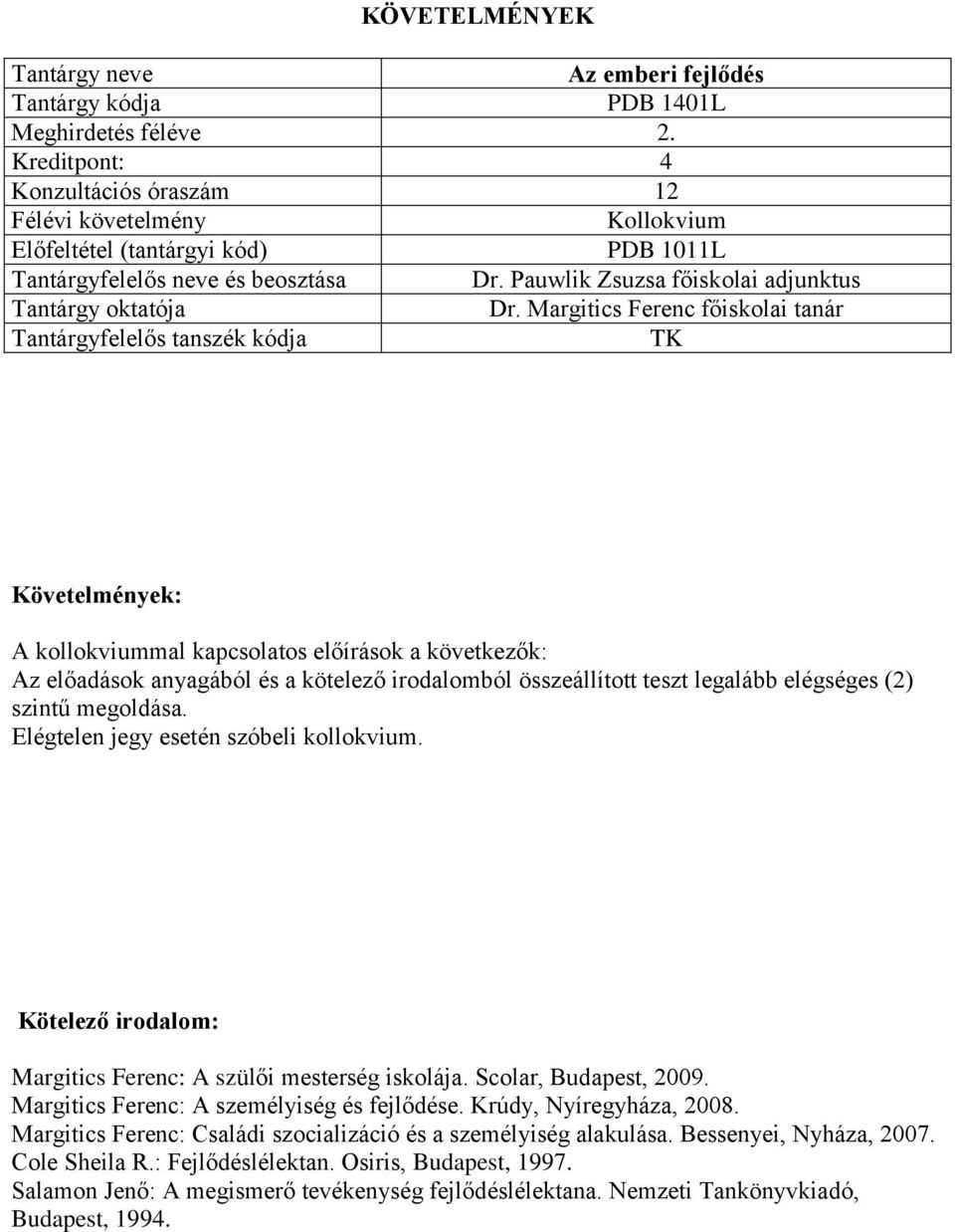 Margitics Ferenc: A személyiség és fejlődése. Krúdy, Nyíregyháza, 2008. Margitics Ferenc: Családi szocializáció és a személyiség alakulása.