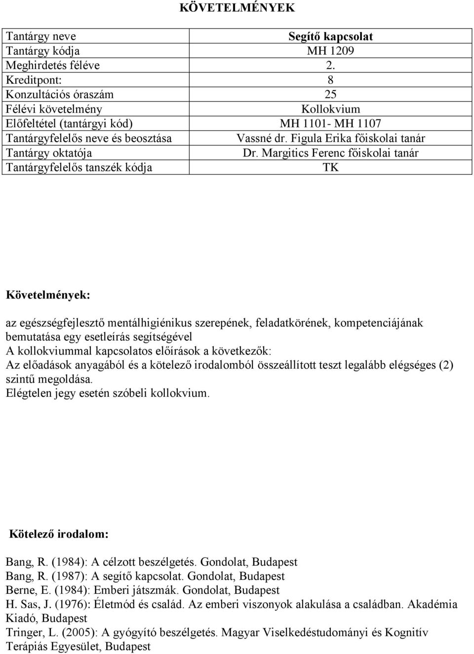 (1984): A célzott beszélgetés. Gondolat, Budapest Bang, R. (1987): A segítő kapcsolat. Gondolat, Budapest Berne, E. (1984): Emberi játszmák. Gondolat, Budapest H. Sas, J.