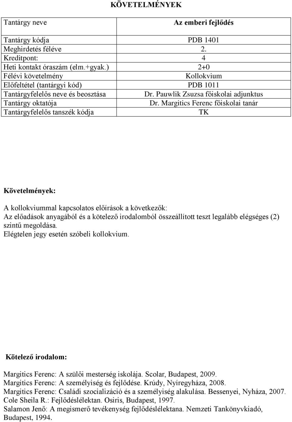 Margitics Ferenc: A személyiség és fejlődése. Krúdy, Nyíregyháza, 2008. Margitics Ferenc: Családi szocializáció és a személyiség alakulása.