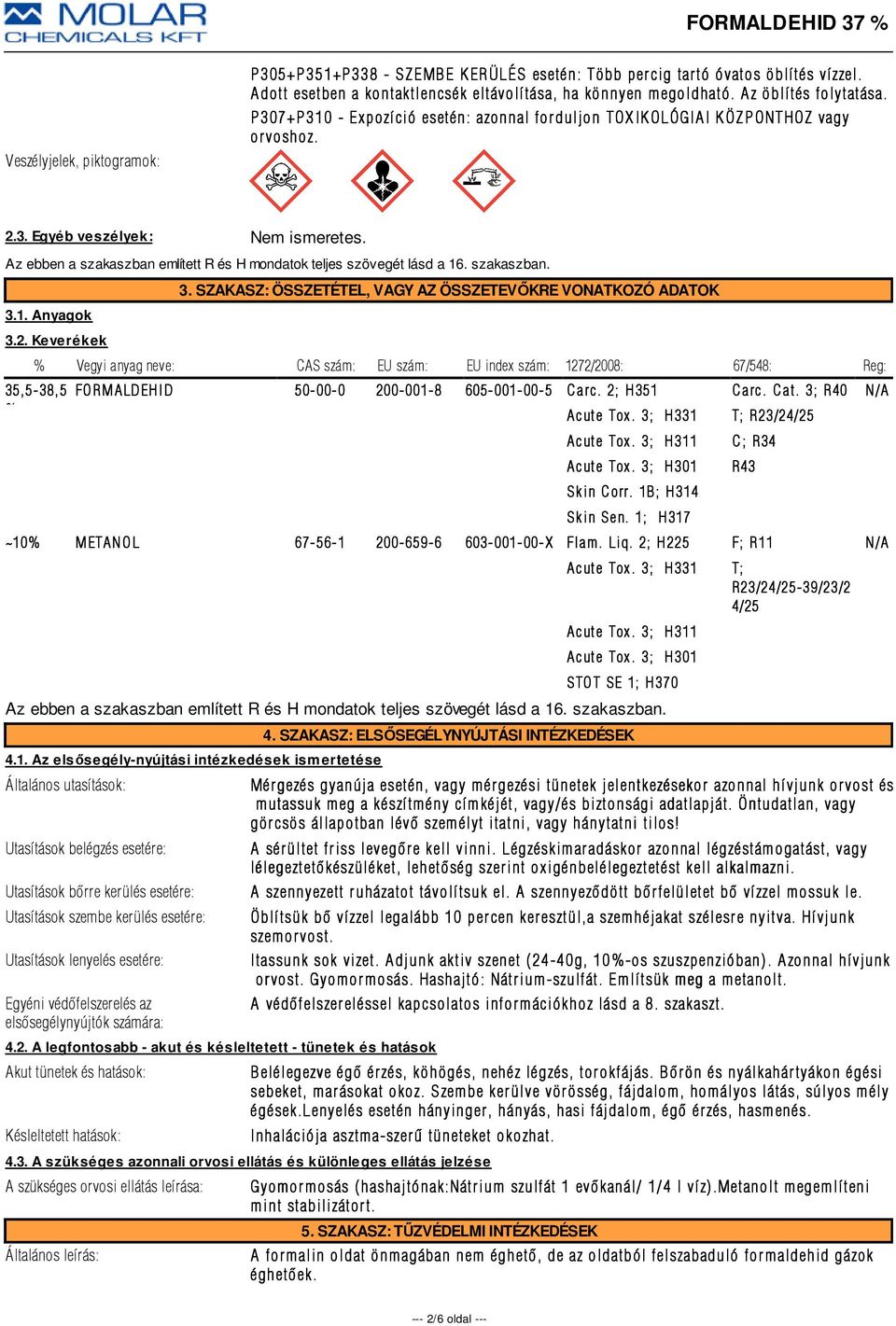 Az ebben a szakaszban említett R és H mondatok teljes szövegét lásd a 16. szakaszban. 3.1. Anyagok 3.2. Keverékek 3.