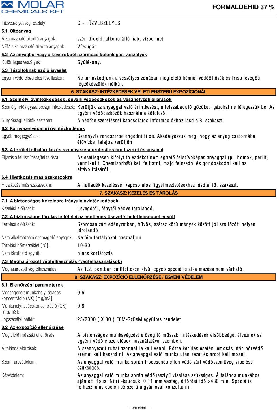 Ne tartózkodjunk a veszélyes zónában megfelelõ kémiai védõöltözék és friss levegõs légzõkészülék nélkül. 6. SZAKASZ: INTÉZKEDÉSEK VÉLETLENSZERŰ EXPOZÍCIÓNÁL 6.1.