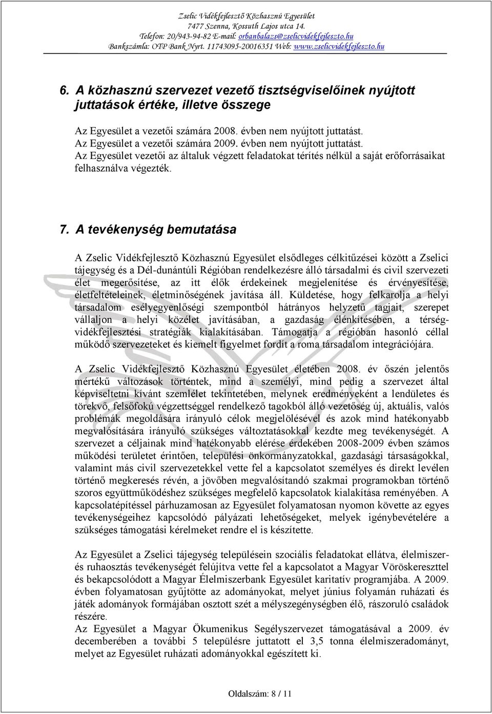 A tevékenység bemutatása A Zselic Vidékfejlesztő Közhasznú Egyesület elsődleges célkitűzései között a Zselici tájegység és a Dél-dunántúli Régióban rendelkezésre álló társadalmi és civil szervezeti