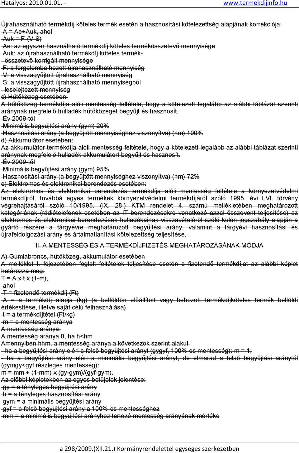 visszagyűjtött újrahasználható mennyiségből leselejtezett mennyiség c) Hűtőközeg esetében: A hűtőközeg termékdíja alóli mentesség feltétele, hogy a kötelezett legalább az alábbi táblázat szerinti