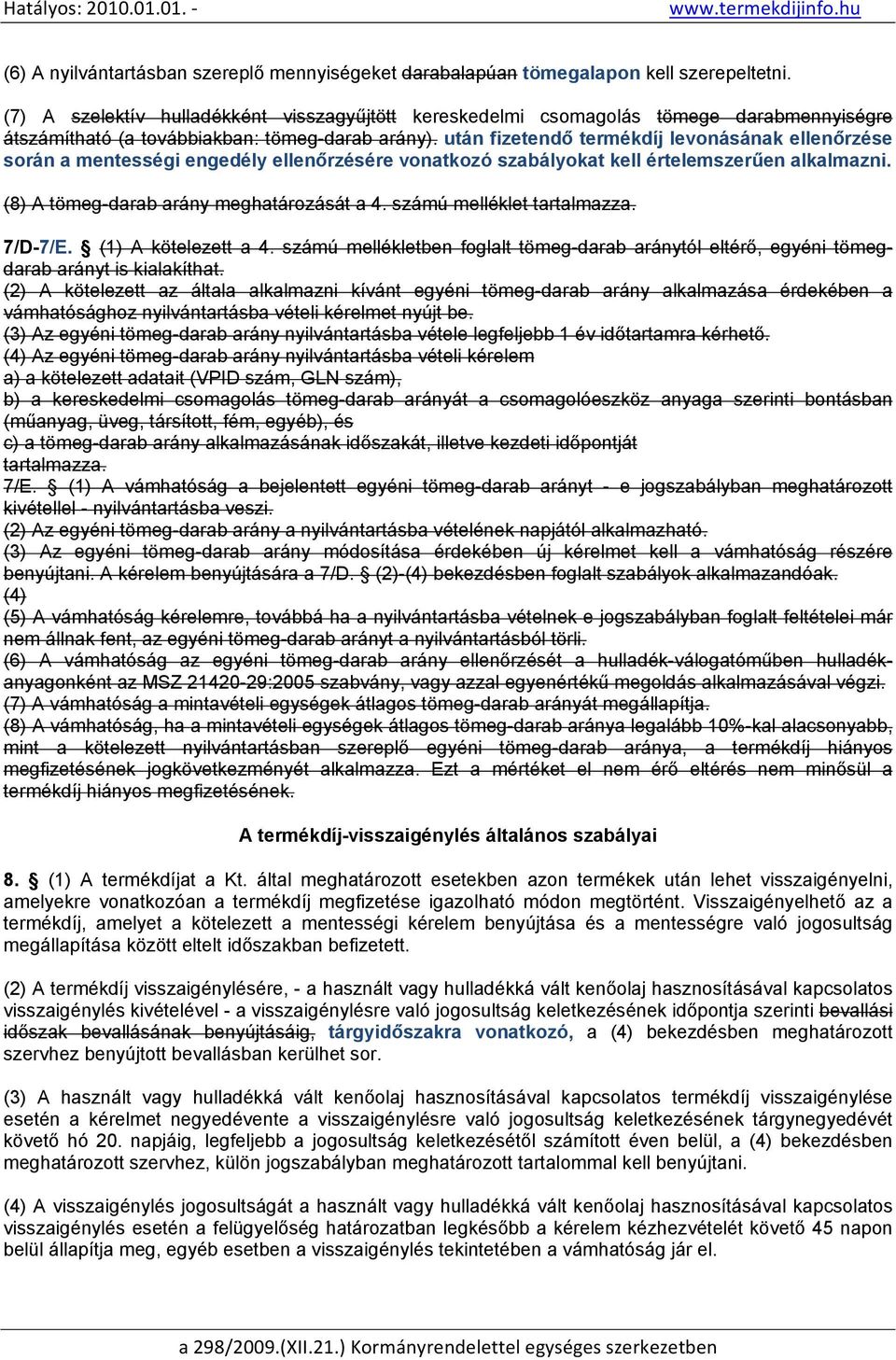 után fizetendő termékdíj levonásának ellenőrzése során a mentességi engedély ellenőrzésére vonatkozó szabályokat kell értelemszerűen alkalmazni. (8) A tömeg-darab arány meghatározását a 4.